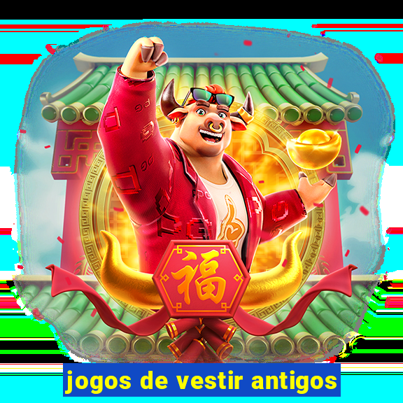 jogos de vestir antigos